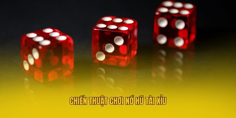 Chiến thuật chơi nổ hũ tài xỉu