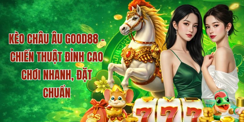 Hướng dẫn đặt kèo châu âu tại good88